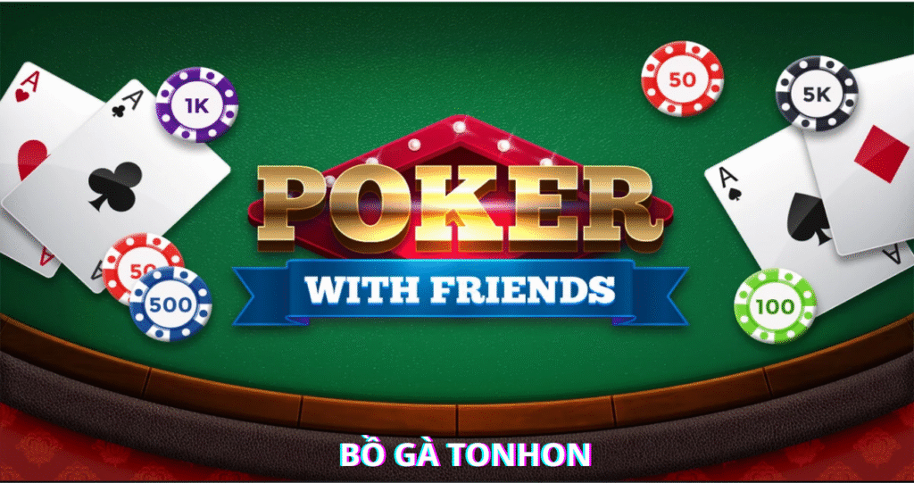 Poker Online - Bồ Gà Tonhon Điểm Hẹn Đánh Bạc Của Hàng Triệu Cược Thủ