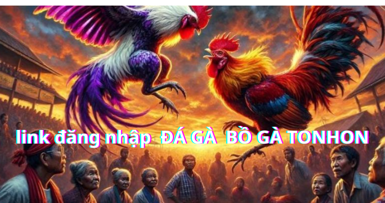 Những loại kèo cá cược tại thể thao Bồ Gà Tonhon 