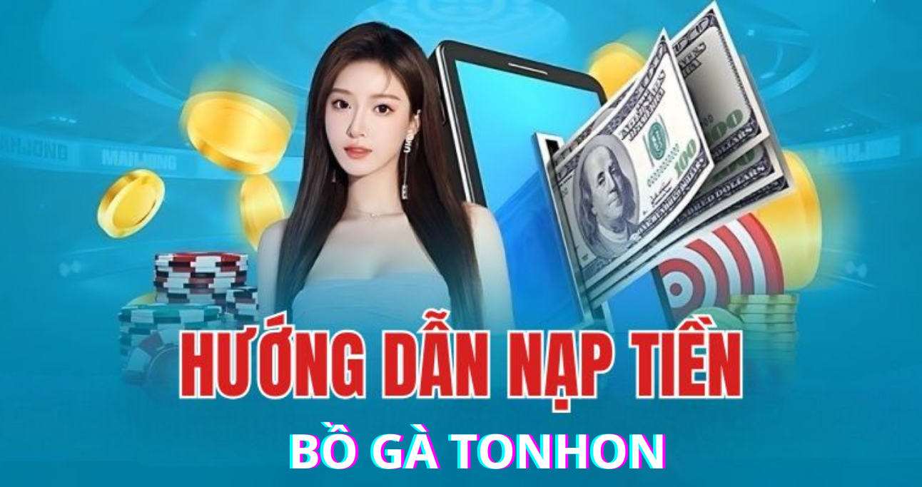 Phương thức nạp tiền được hỗ trợ tại nhà cái Bồ Gà Tonhon 