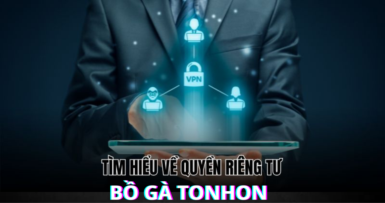 Quyền Riêng Tư Tại Bồ Gà Tonhon - Những Thông Tin Cần Biết Khi Cá Cược